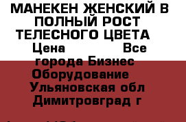 МАНЕКЕН ЖЕНСКИЙ В ПОЛНЫЙ РОСТ, ТЕЛЕСНОГО ЦВЕТА  › Цена ­ 15 000 - Все города Бизнес » Оборудование   . Ульяновская обл.,Димитровград г.